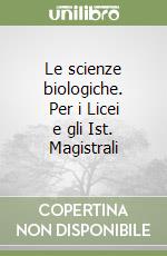 Le scienze biologiche. Per i Licei e gli Ist. Magistrali libro