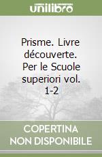 Prisme. Livre découverte. Per le Scuole superiori vol. 1-2 libro