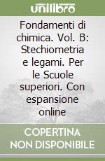 Fondamenti di chimica. Vol. B: Stechiometria e legami. Per le Scuole superiori. Con espansione online libro