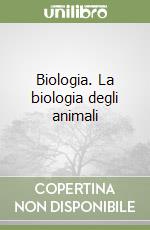 Biologia. La biologia degli animali libro