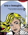 Arte e immagine. Vol. B. Per la scuola media. Vol. 3: Percorsi dal realismo ottocentesco alle esperienze contemporanee libro