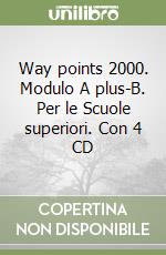 Way points 2000. Modulo A plus-B. Per le Scuole superiori. Con 4 CD libro