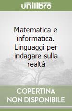 Matematica e informatica. Linguaggi per indagare sulla realtà