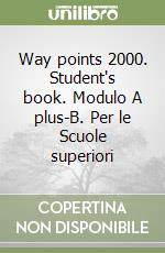 Way points 2000. Student's book. Modulo A plus-B. Per le Scuole superiori libro