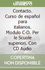 Contacto. Curso de español para italianos. Modulo C-D. Per le Scuole superiori. Con CD Audio libro