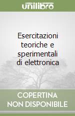 Esercitazioni teoriche e sperimentali di elettronica libro
