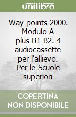 Way points 2000. Modulo A plus-B1-B2. 4 audiocassette per l'allievo. Per le Scuole superiori libro