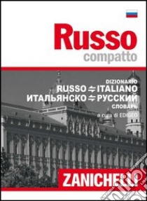 Russo compatto. Dizionario russo-italiano, italiano-russo, (cur.) Edigeo, Zanichelli