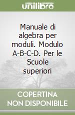 Manuale di algebra per moduli. Modulo A-B-C-D. Per le Scuole superiori libro