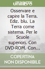 Osservare e capire la Terra. Ediz. blu. La Terra come sistema. Per le Scuole superiori. Con DVD-ROM. Con espansione online libro