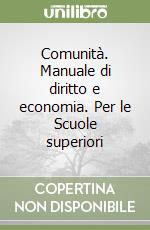 Comunità. Manuale di diritto e economia. Per le Scuole superiori libro