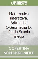 Matematica interattiva. Aritmetica C-Geometria D. Per la Scuola media libro