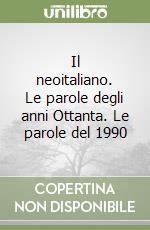 Il neoitaliano. Le parole degli anni Ottanta. Le parole del 1990 libro