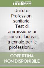 Unitutor Professioni sanitarie. Test di ammissione ai corsi di laurea triennale per le professioni sanitarie. Con ebook libro