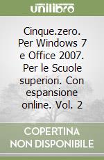 Cinque.zero. Per Windows 7 e Office 2007. Per le Scuole superiori. Con espansione online. Vol. 2 libro