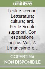 Testi e scenari. Letteratura; cultura; arti. Per le Scuole superiori. Con espansione online. Vol. 2: Umanesimo e Rinascimento libro