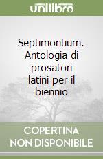 Septimontium. Antologia di prosatori latini per il biennio libro
