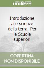 Introduzione alle scienze della terra. Per le Scuole superiori libro