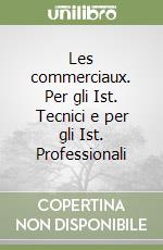 Les commerciaux. Per gli Ist. Tecnici e per gli Ist. Professionali libro