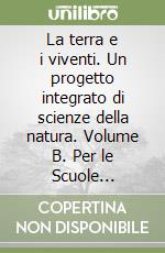 La terra e i viventi. Un progetto integrato di scienze della natura. Volume B. Per le Scuole superiori