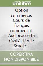 Option commerce. Cours de français commercial. Audiocassetta Civiltà. Per le Scuole superiori libro