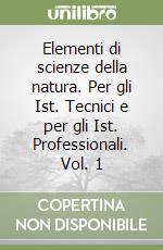 Elementi di scienze della natura. Per gli Ist. Tecnici e per gli Ist. Professionali. Vol. 1