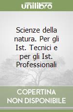 Scienze della natura. Per gli Ist. Tecnici e per gli Ist. Professionali libro