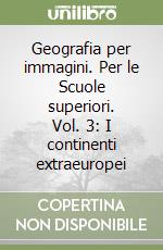 Geografia per immagini. Per le Scuole superiori. Vol. 3: I continenti extraeuropei libro