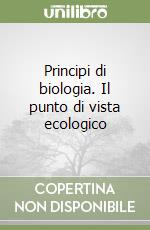 Principi di biologia. Il punto di vista ecologico libro