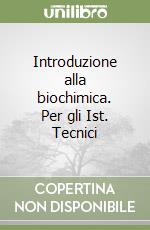 Introduzione alla biochimica. Per gli Ist. Tecnici libro