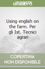 Using english on the farm. Per gli Ist. Tecnici agrari libro