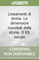 Lineamenti di storia. Le dimensioni mondiali della storia. Il XX secolo libro