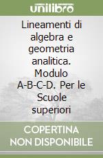 Lineamenti di algebra e geometria analitica. Modulo A-B-C-D. Per le Scuole superiori (1) libro