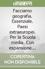 Facciamo geografia. Essenziale. Paesi extraeuropei. Per la Scuola media. Con espansione online libro