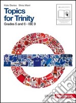 Topics for Trinity. Grade 5 and 6. Ise 0. Per la Scuola media. Con CD Audio. Con espansione online