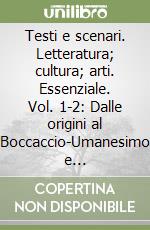 Testi e scenari. Letteratura; cultura; arti. Essenziale. Vol. 1-2: Dalle origini al Boccaccio-Umanesimo e Rinascimento. Per le Scuole superiori. Con espansione online libro