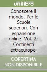 Conoscere il mondo. Per le Scuole superiori. Con espansione online. Vol. 2: Continenti extraeuropei libro