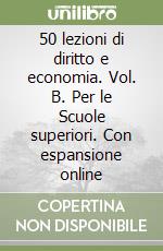 50 lezioni di diritto e economia. Vol. B. Per le Scuole superiori. Con espansione online libro