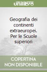 Geografia dei continenti extraeuropei. Per le Scuole superiori