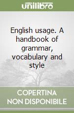 English usage. A handbook of grammar, vocabulary and style libro