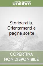 Storiografia. Orientamenti e pagine scelte libro