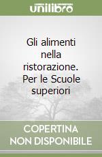 Gli alimenti nella ristorazione. Per le Scuole superiori