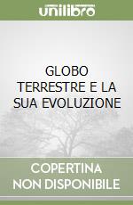 GLOBO TERRESTRE E LA SUA EVOLUZIONE libro