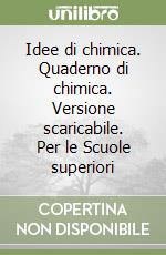 Idee di chimica. Quaderno di chimica. Versione scaricabile. Per le Scuole superiori libro