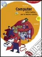 Computer. Informatica per la nuova scuola. Per le Scuole superiori. Con CD-ROM