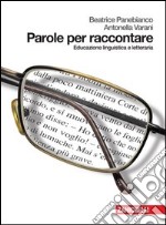 Parole per raccontare. Educazione linguistica e letteraria. Per le Scuole superiori. Con espansione online libro