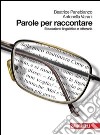 Parole per raccontare. Educazione linguistica e letteraria. Per le Scuole superiori. Con espansione online libro