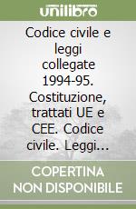Codice civile e leggi collegate 1994-95. Costituzione, trattati UE e CEE. Codice civile. Leggi collegate libro