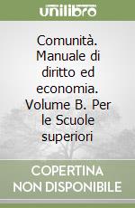 Comunità. Manuale di diritto ed economia. Volume B. Per le Scuole superiori libro