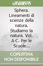 Sphera. Lineamenti di scienze della natura. Studiamo la natura. Vol. A-C. Per le Scuole superiori. Con espansione online. Vol. 1 libro